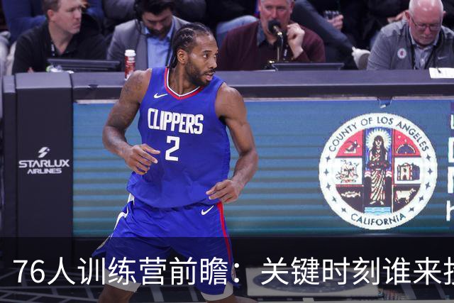 76人训练营前瞻：关键时刻谁来投最后一球？